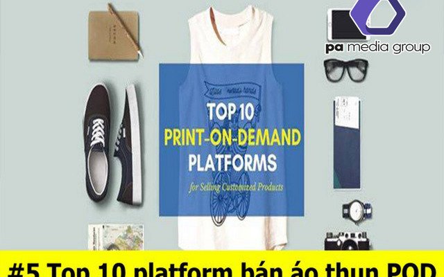 Top 10 Platform bán áo thun Print On Demand (POD) được ưa chuộng nhất Việt Nam