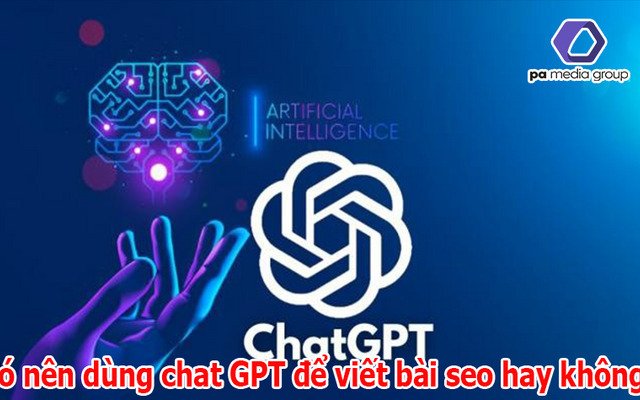 Có nên sử dụng Chat GPT, AI để viết bài seo hay không?