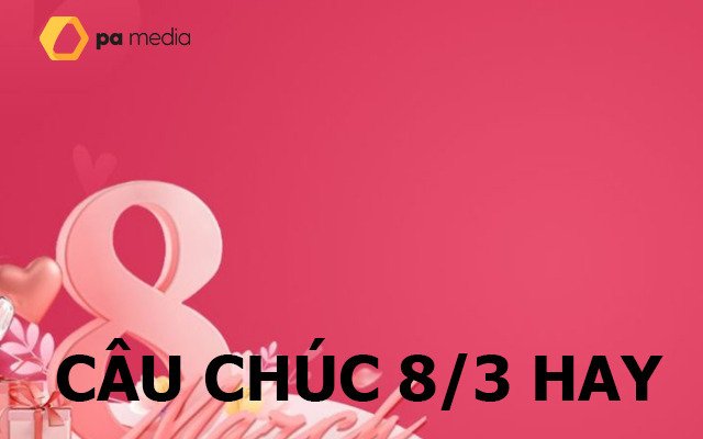 Câu chúc 8/3, Lời chúc 8/3 hay nhất cho ngày Quốc Tế Phụ Nữ