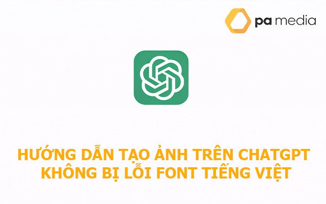 Hướng dẫn tạo ảnh trên ChatGPT không bị lỗi Font Tiếng Việt