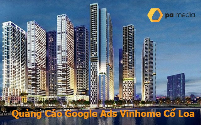 Kế hoạch quảng cáo Google Ads dự án: Vinhome Cổ Loa